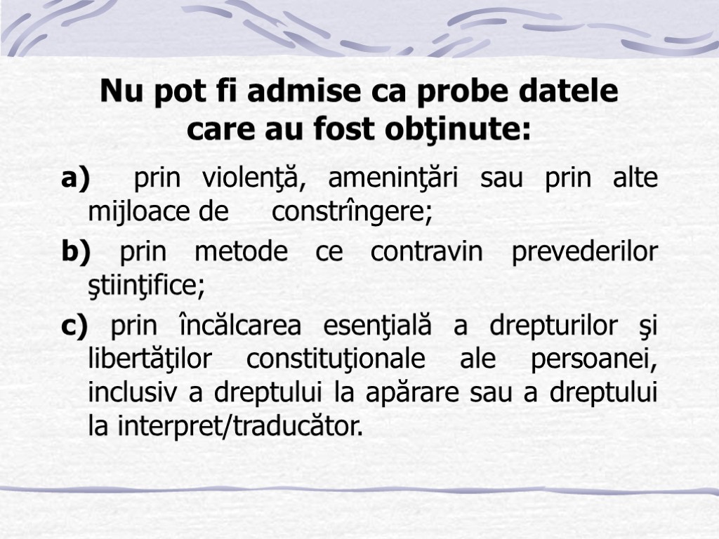 Nu pot fi admise ca probe datele care au fost obţinute: a) prin violenţă,